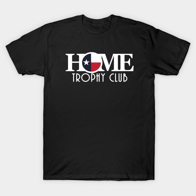 HOME Trophy Club Texas T-Shirt by HometownTexas